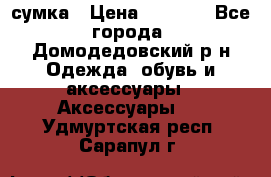 сумка › Цена ­ 2 000 - Все города, Домодедовский р-н Одежда, обувь и аксессуары » Аксессуары   . Удмуртская респ.,Сарапул г.